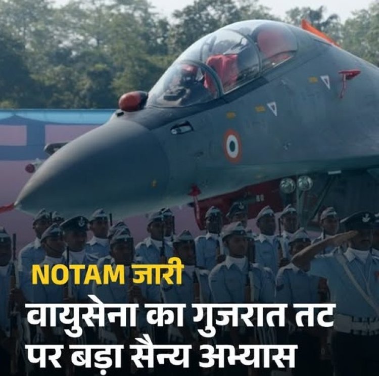 भारतीय वायुसेना का बड़ा युद्धाभ्यास आज गुजरात तट पर – हवाई क्षेत्र में नागरिक उड़ानों पर अस्थायी रोक