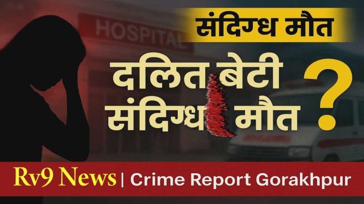 इलाज या लापरवाही? .... अस्पताल में दलित युवती की मौत...इंसाफ की पुकार!