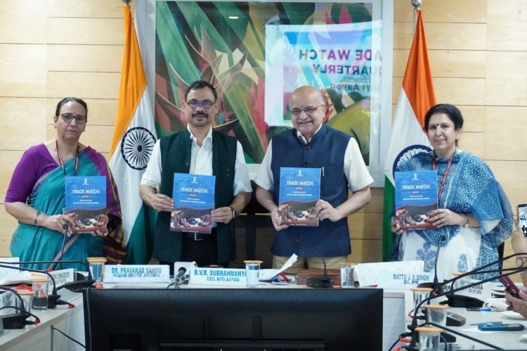 नीति आयोग ने नई दिल्ली में "ट्रेड वॉच क्वार्टरली" के चौथे संस्करण का शुभारंभ किया