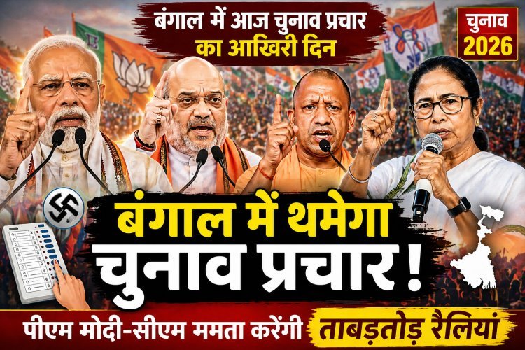 बंगाल में थमेगा चुनावी शोर, आखिरी दिन ‘सुपर संडे’ जैसा माहौल — मोदी, शाह, योगी और ममता की ताबड़तोड़ रैलियों से चरम पर सियासी संग्राम