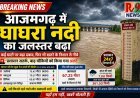 आजमगढ़ में घाघरा नदी का जलस्तर बढ़ा, कई घाटों पर बढ़ा दबाव, फिर भी खतरे के निशान से नीचे… प्रशासन सतर्क, बाढ़ चौकियों को किया गया अलर्ट