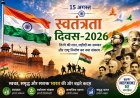 स्वतंत्रता दिवस-2026: तिरंगे की शान, शहीदों का सम्मान और राष्ट्र निर्माण का नया संकल्प—स्वच्छ, समृद्ध एवं सशक्त भारत की ओर बढ़ते कदम