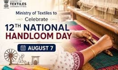 12वां राष्ट्रीय हथकरघा दिवस 7 अगस्त को: राष्ट्रपति द्रौपदी मुर्मु करेंगी राष्ट्रीय समारोह का शुभारंभ, उत्कृष्ट बुनकर होंगे सम्मानित
