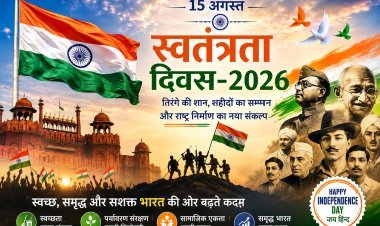 स्वतंत्रता दिवस-2026: तिरंगे की शान, शहीदों का सम्मान और राष्ट्र निर्माण का नया संकल्प—स्वच्छ, समृद्ध एवं सशक्त भारत की ओर बढ़ते कदम