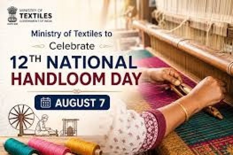 12वां राष्ट्रीय हथकरघा दिवस 7 अगस्त को: राष्ट्रपति द्रौपदी मुर्मु करेंगी राष्ट्रीय समारोह का शुभारंभ, उत्कृष्ट बुनकर होंगे सम्मानित